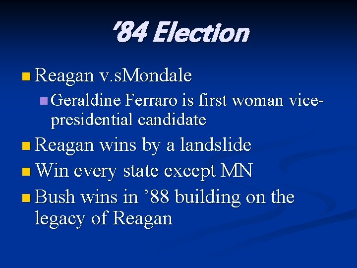 ’ 84 Election n Reagan v. s. Mondale n Geraldine Ferraro is first woman