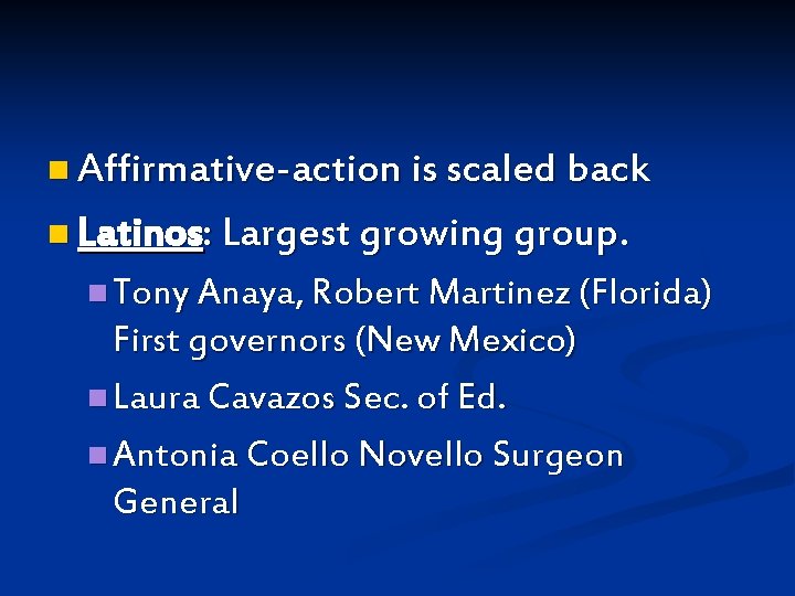 n Affirmative-action is scaled back n Latinos: Largest growing group. n Tony Anaya, Robert