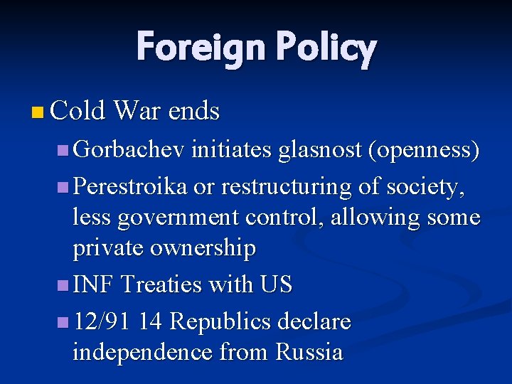 Foreign Policy n Cold War ends n Gorbachev initiates glasnost (openness) n Perestroika or