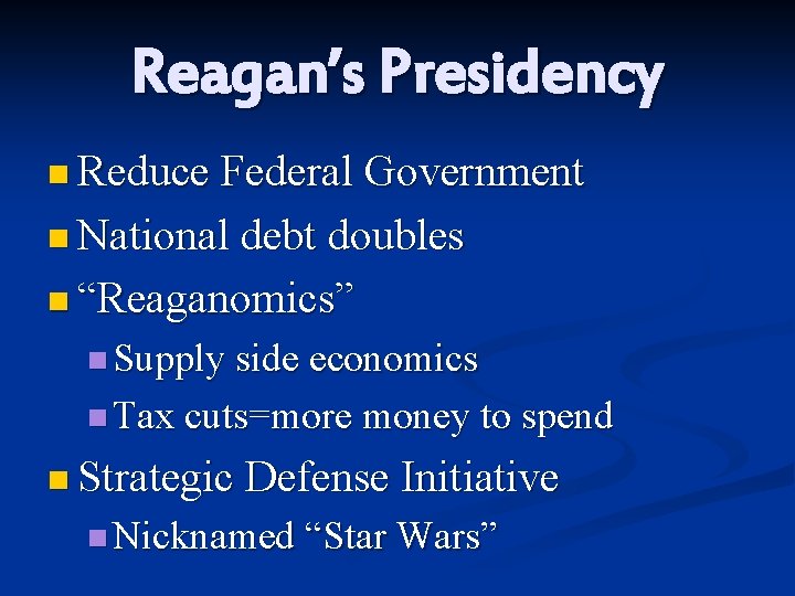 Reagan’s Presidency n Reduce Federal Government n National debt doubles n “Reaganomics” n Supply