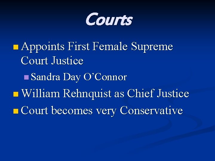 Courts n Appoints First Female Supreme Court Justice n Sandra Day O’Connor n William