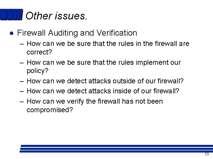 Other issues. l Firewall Auditing and Verification – How can we be sure that