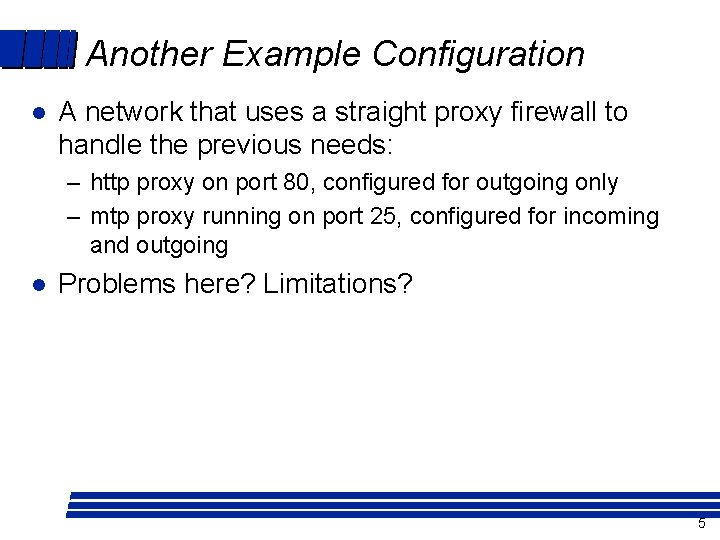 Another Example Configuration l A network that uses a straight proxy firewall to handle
