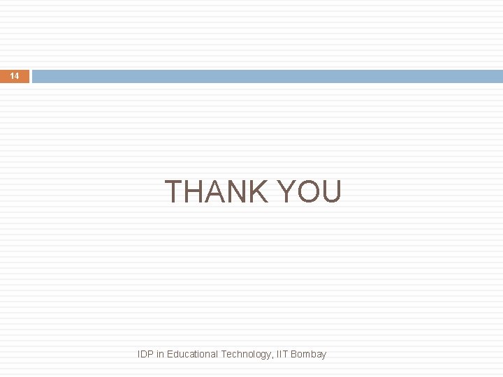 14 THANK YOU IDP in Educational Technology, IIT Bombay 14 THANK YOU IDP in Educational Technology, IIT Bombay