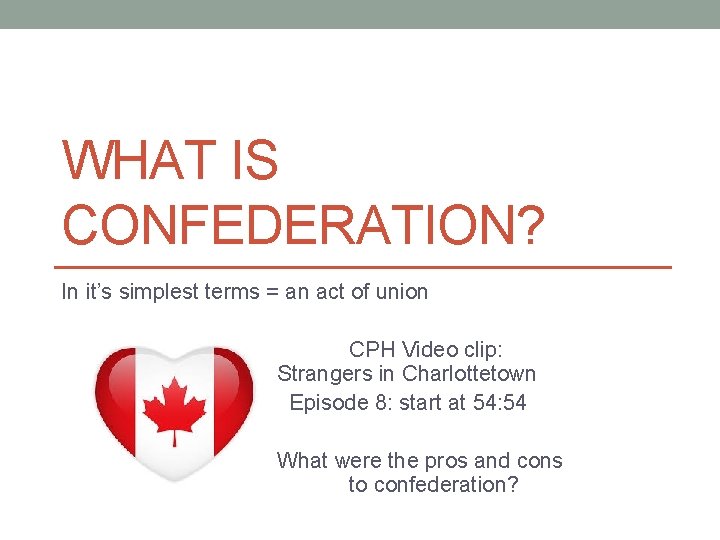WHAT IS CONFEDERATION? In it’s simplest terms = an act of union CPH Video