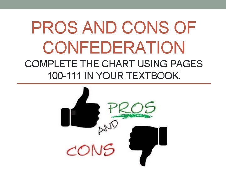 PROS AND CONS OF CONFEDERATION COMPLETE THE CHART USING PAGES 100 -111 IN YOUR