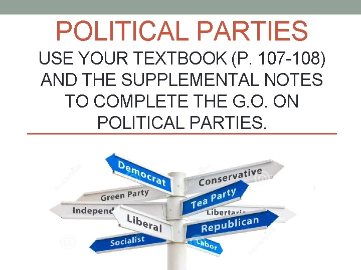 POLITICAL PARTIES USE YOUR TEXTBOOK (P. 107 -108) AND THE SUPPLEMENTAL NOTES TO COMPLETE