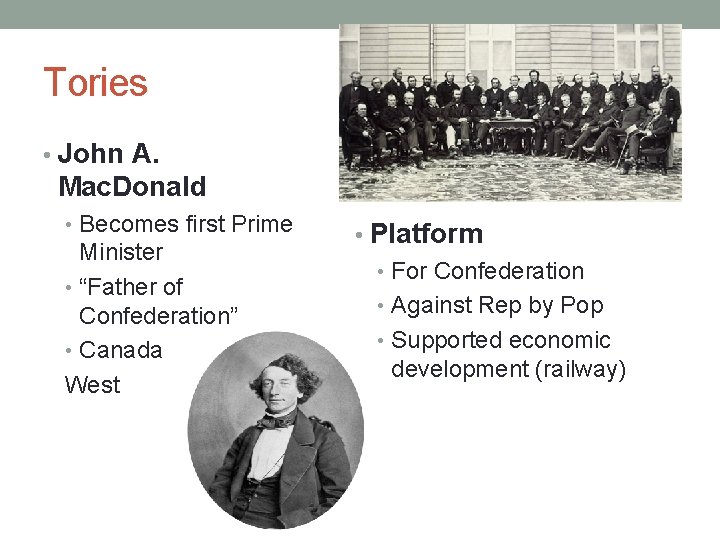 Tories • John A. Mac. Donald • Becomes first Prime Minister • “Father of