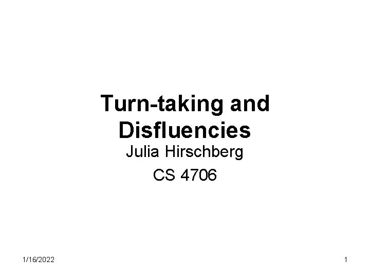 Turn-taking and Disfluencies Julia Hirschberg CS 4706 1/16/2022 1 