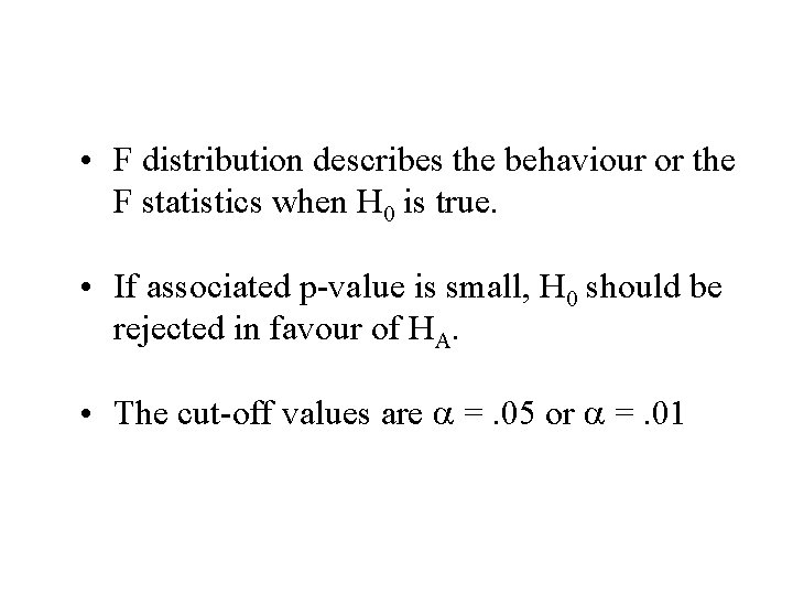 • F distribution describes the behaviour or the F statistics when H 0 • F distribution describes the behaviour or the F statistics when H 0