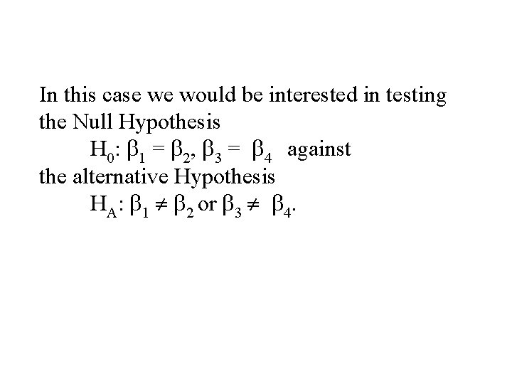 In this case we would be interested in testing the Null Hypothesis H 0: In this case we would be interested in testing the Null Hypothesis H 0: