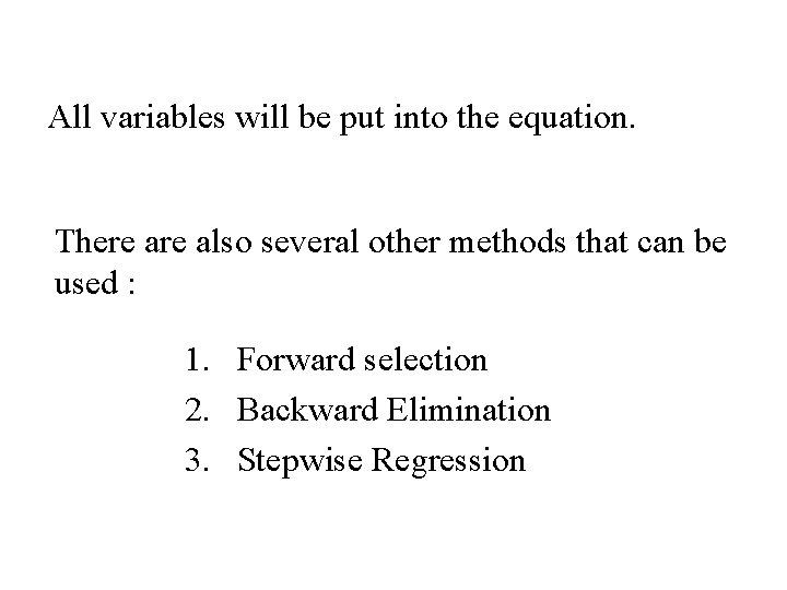 All variables will be put into the equation. There also several other methods that All variables will be put into the equation. There also several other methods that
