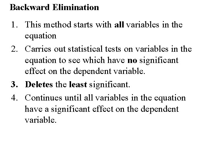 Backward Elimination 1. This method starts with all variables in the equation 2. Carries Backward Elimination 1. This method starts with all variables in the equation 2. Carries