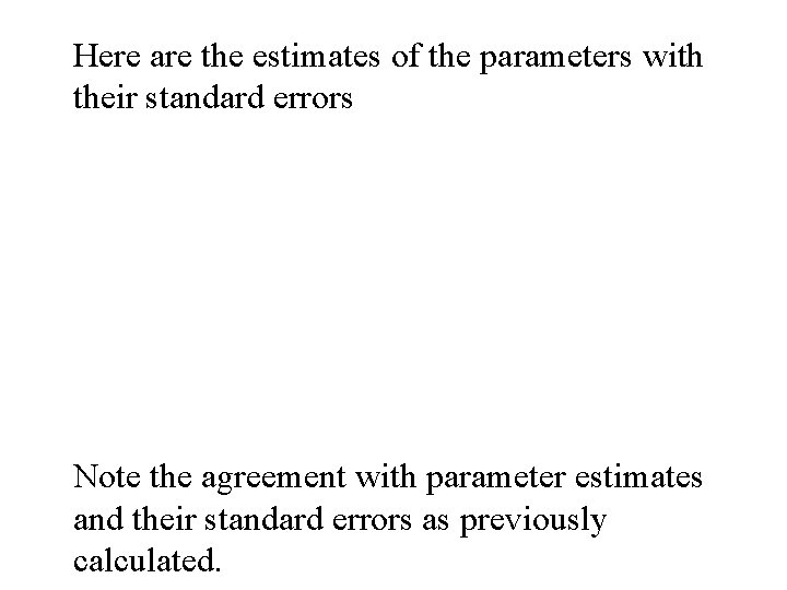 Here are the estimates of the parameters with their standard errors Note the agreement Here are the estimates of the parameters with their standard errors Note the agreement