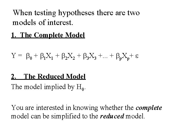 When testing hypotheses there are two models of interest. 1. The Complete Model Y When testing hypotheses there are two models of interest. 1. The Complete Model Y