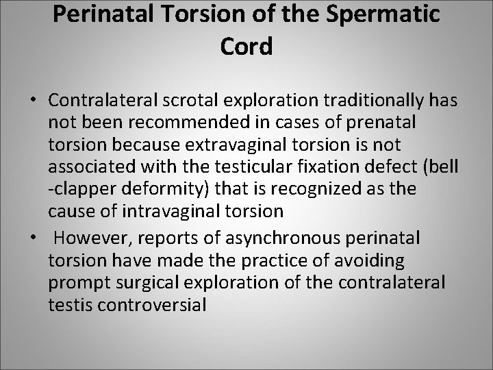 Perinatal Torsion of the Spermatic Cord • Contralateral scrotal exploration traditionally has not been