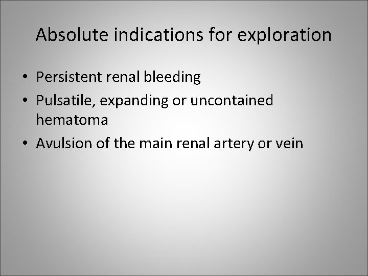 Absolute indications for exploration • Persistent renal bleeding • Pulsatile, expanding or uncontained hematoma