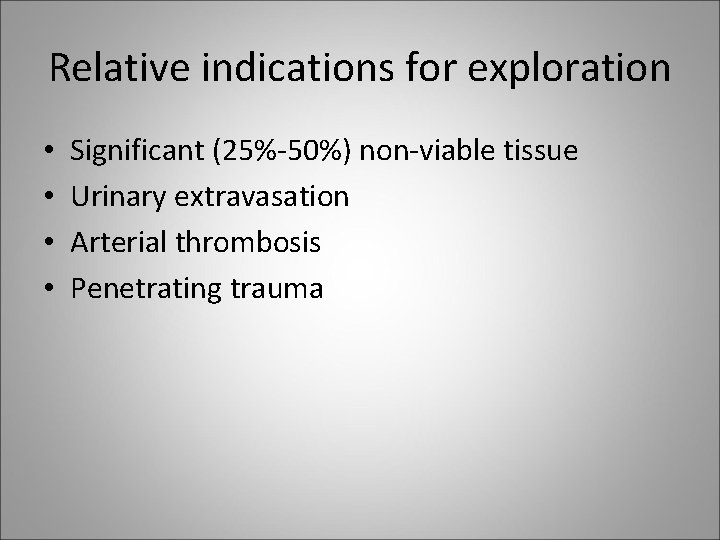 Relative indications for exploration • • Significant (25%-50%) non-viable tissue Urinary extravasation Arterial thrombosis