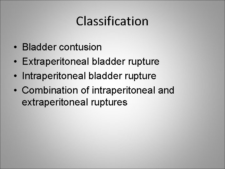 Classification • • Bladder contusion Extraperitoneal bladder rupture Intraperitoneal bladder rupture Combination of intraperitoneal