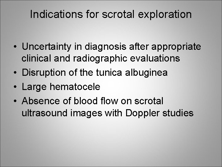 Indications for scrotal exploration • Uncertainty in diagnosis after appropriate clinical and radiographic evaluations