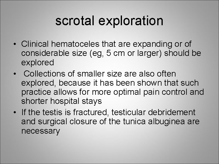 scrotal exploration • Clinical hematoceles that are expanding or of considerable size (eg, 5