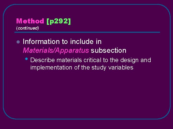Method [p 292] (continued) l Information to include in Materials/Apparatus subsection • Describe materials