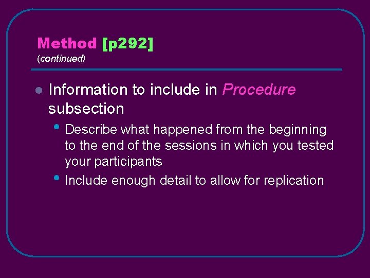 Method [p 292] (continued) l Information to include in Procedure subsection • Describe what