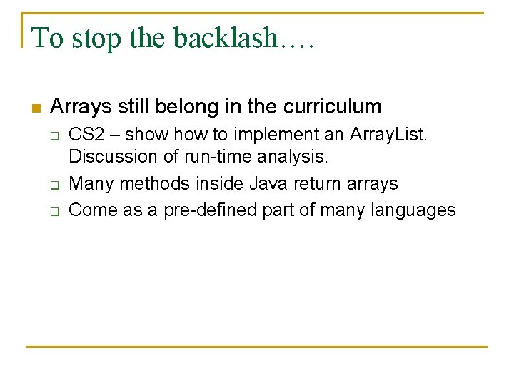 To stop the backlash…. n Arrays still belong in the curriculum q q q