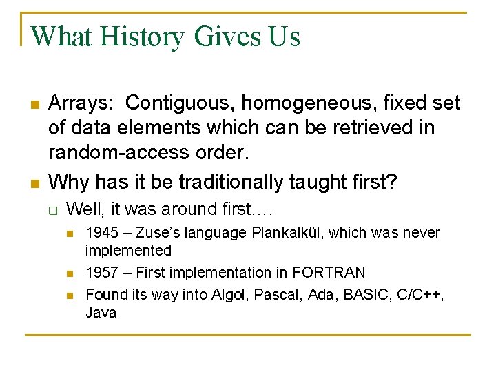What History Gives Us n n Arrays: Contiguous, homogeneous, fixed set of data elements