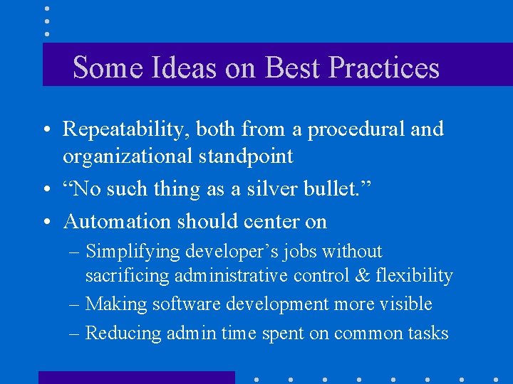Some Ideas on Best Practices • Repeatability, both from a procedural and organizational standpoint