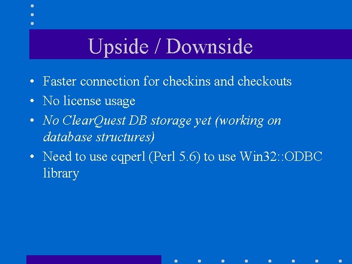 Upside / Downside • Faster connection for checkins and checkouts • No license usage