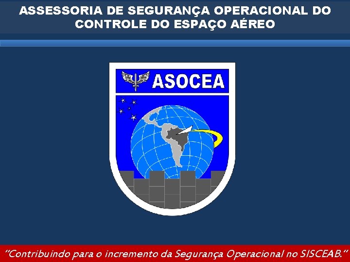 ASSESSORIA DE SEGURANÇA OPERACIONAL DO CONTROLE DO ESPAÇO AÉREO 11 “Contribuindo para o incremento