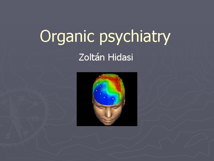 Organic psychiatry Zoltán Hidasi 