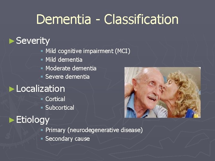 Dementia - Classification ► Severity § § Mild cognitive impairment (MCI) Mild dementia Moderate