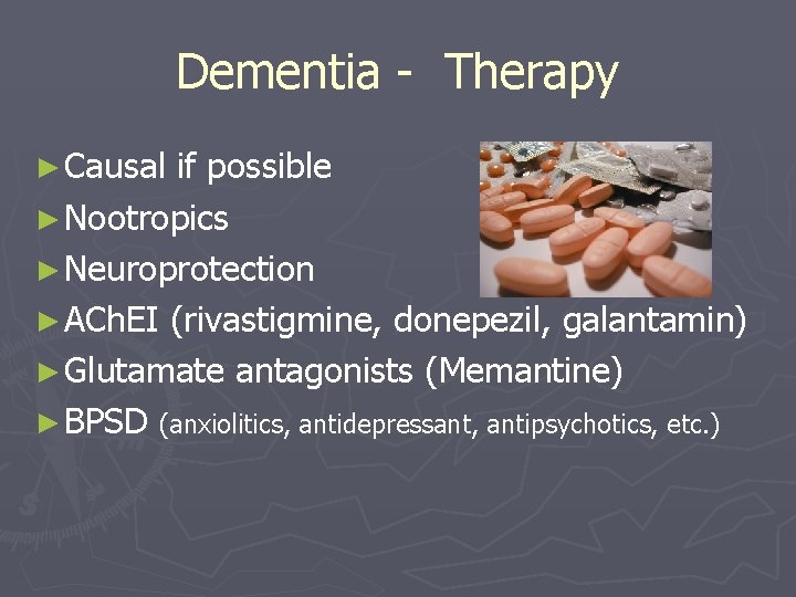 Dementia - Therapy ► Causal if possible ► Nootropics ► Neuroprotection ► ACh. EI