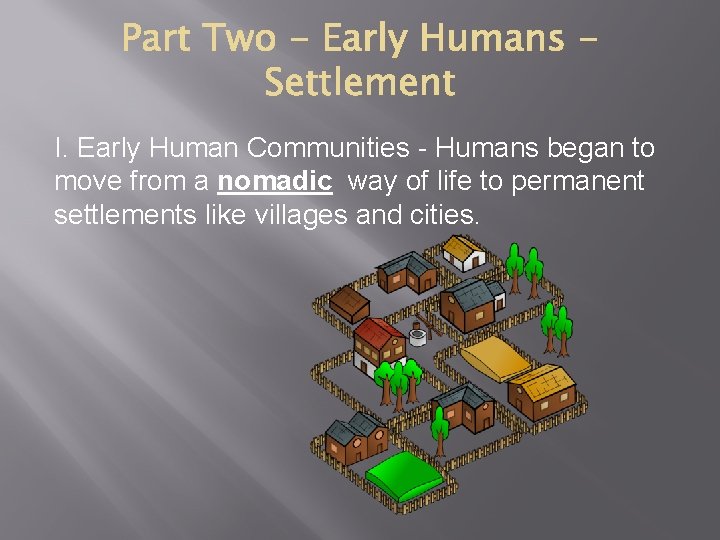 I. Early Human Communities - Humans began to move from a nomadic way of I. Early Human Communities - Humans began to move from a nomadic way of