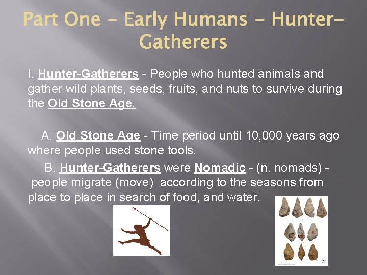 I. Hunter-Gatherers - People who hunted animals and gather wild plants, seeds, fruits, and