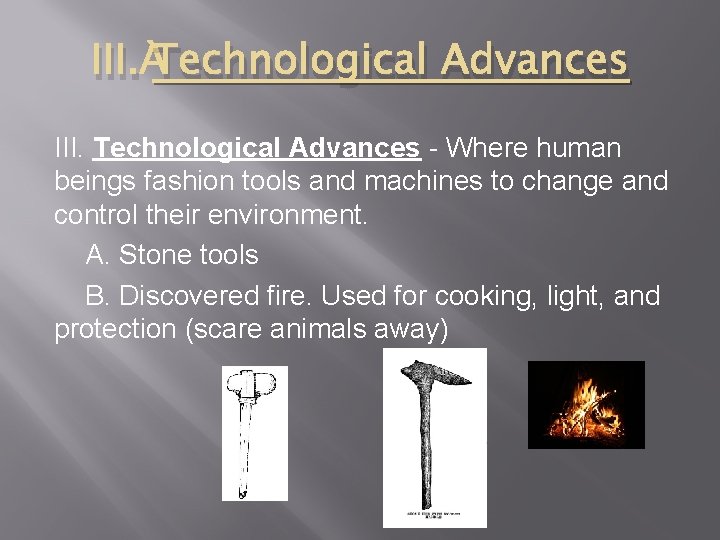 III. Technological Advances - Where human beings fashion tools and machines to change and