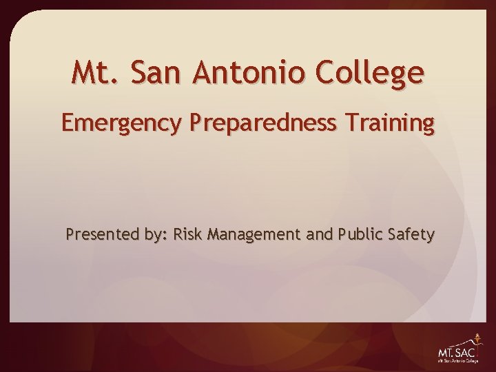 Mt. San Antonio College Emergency Preparedness Training Presented by: Risk Management and Public Safety Mt. San Antonio College Emergency Preparedness Training Presented by: Risk Management and Public Safety
