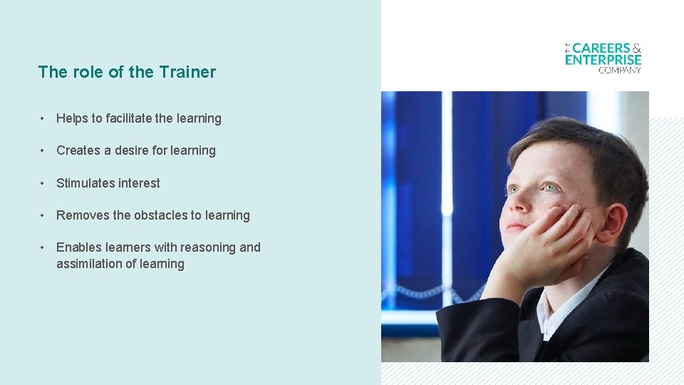 The role of the Trainer • Helps to facilitate the learning • Creates a