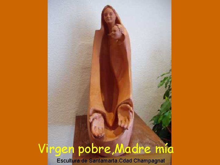 Virgen pobre, Madre mía Escultura de Santamarta. Cdad Champagnat 