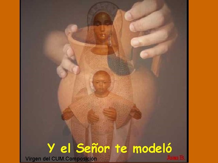 Y el Señor te modeló Virgen del CUM. Composición 