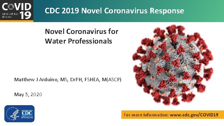 CDC 2019 Novel Coronavirus Response Novel Coronavirus for Water Professionals Matthew J Arduino, MS,