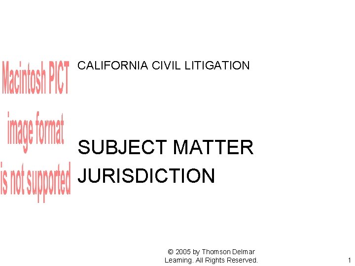 CALIFORNIA CIVIL LITIGATION SUBJECT MATTER JURISDICTION © 2005 by Thomson Delmar Learning. All Rights