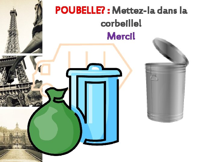 POUBELLE? : Mettez-la dans la corbeille! Merci! 