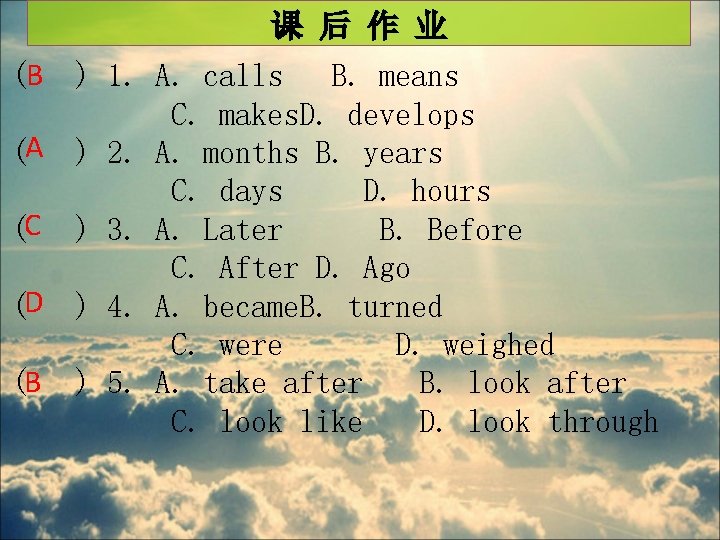 课 后 作 业 (B ) 1. A. calls B. means C. makes. D.