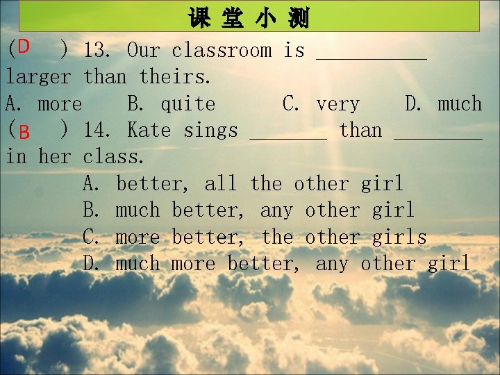 课 堂 小 测 ( D ) 13. Our classroom is _____ larger than