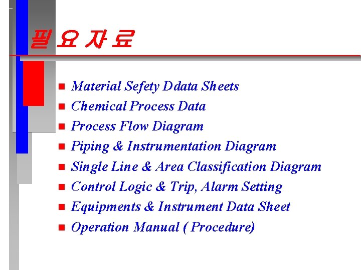 필요자료 n n n n Material Sefety Ddata Sheets Chemical Process Data Process Flow