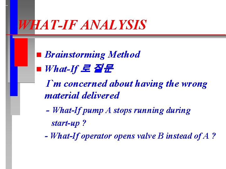 WHAT-IF ANALYSIS Brainstorming Method n What-If 로 질문 I`m concerned about having the wrong