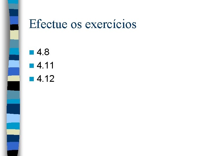 Efectue os exercícios n 4. 8 n 4. 11 n 4. 12 